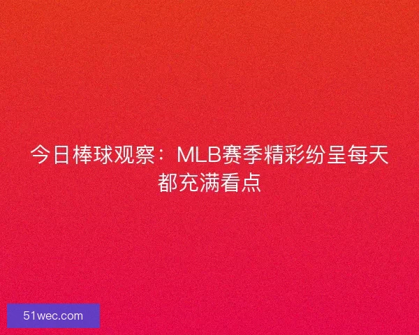 今日棒球观察：MLB赛季精彩纷呈每天都充满看点